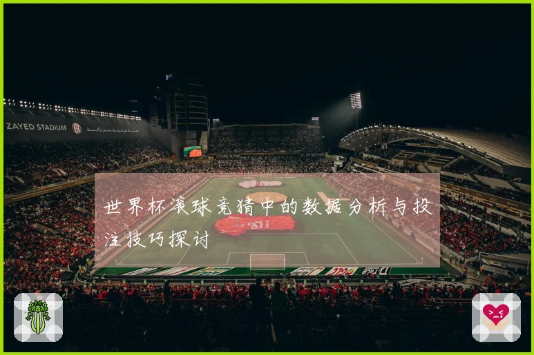 世界杯滚球竞猜中的数据分析与投注技巧探讨