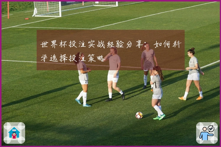 世界杯投注实战经验分享：如何科学选择投注策略